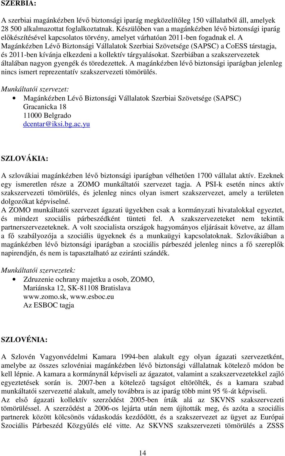 A Magánkézben Lévő Biztonsági Vállalatok Szerbiai Szövetsége (SAPSC) a CoESS társtagja, és 2011-ben kívánja elkezdeni a kollektív tárgyalásokat.
