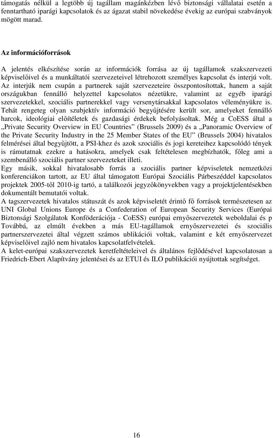 Az interjúk nem csupán a partnerek saját szervezeteire összpontosítottak, hanem a saját országukban fennálló helyzettel kapcsolatos nézetükre, valamint az egyéb iparági szervezetekkel, szociális