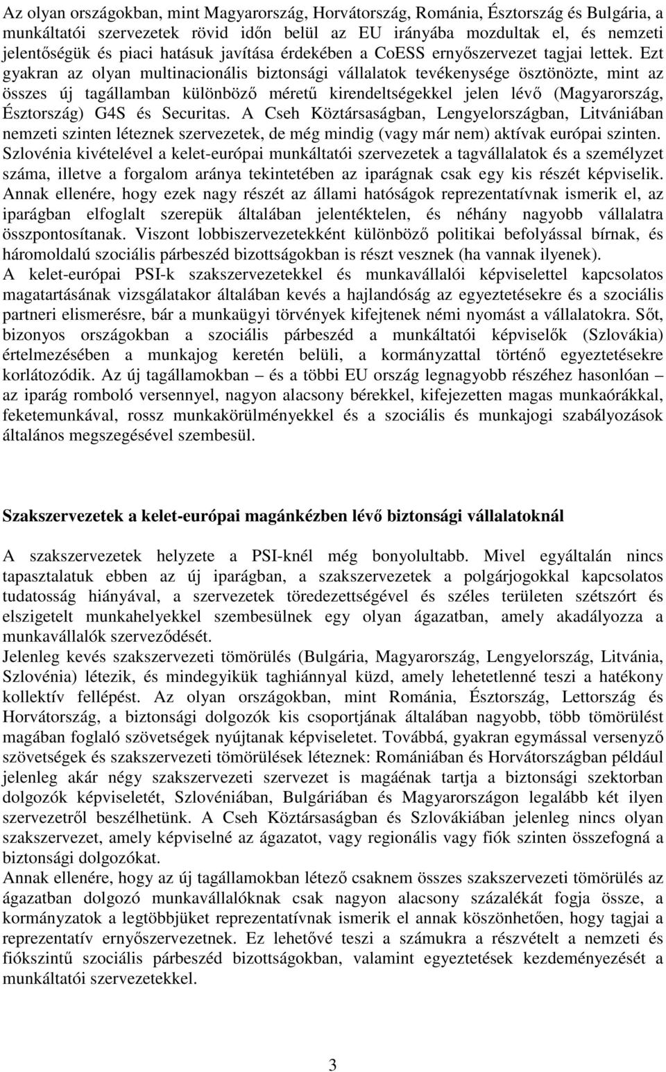 Ezt gyakran az olyan multinacionális biztonsági vállalatok tevékenysége ösztönözte, mint az összes új tagállamban különböző méretű kirendeltségekkel jelen lévő (Magyarország, Észtország) G4S és