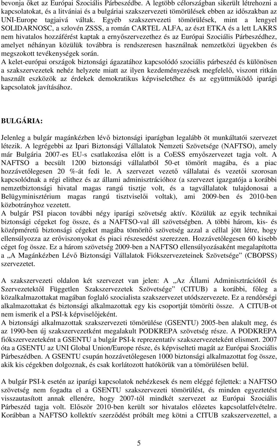 Egyéb szakszervezeti tömörülések, mint a lengyel SOLIDARNOSC, a szlovén ZSSS, a román CARTEL ALFA, az észt ETKA és a lett LAKRS nem hivatalos hozzáférést kaptak a ernyőszervezethez és az Európai
