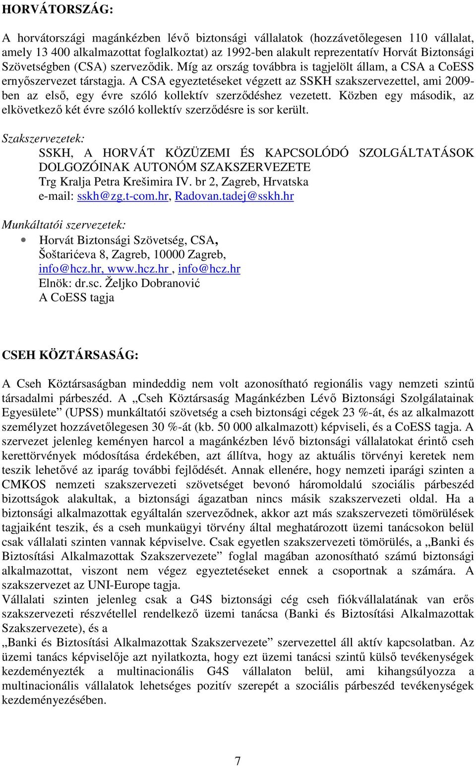 A CSA egyeztetéseket végzett az SSKH szakszervezettel, ami 2009- ben az első, egy évre szóló kollektív szerződéshez vezetett.