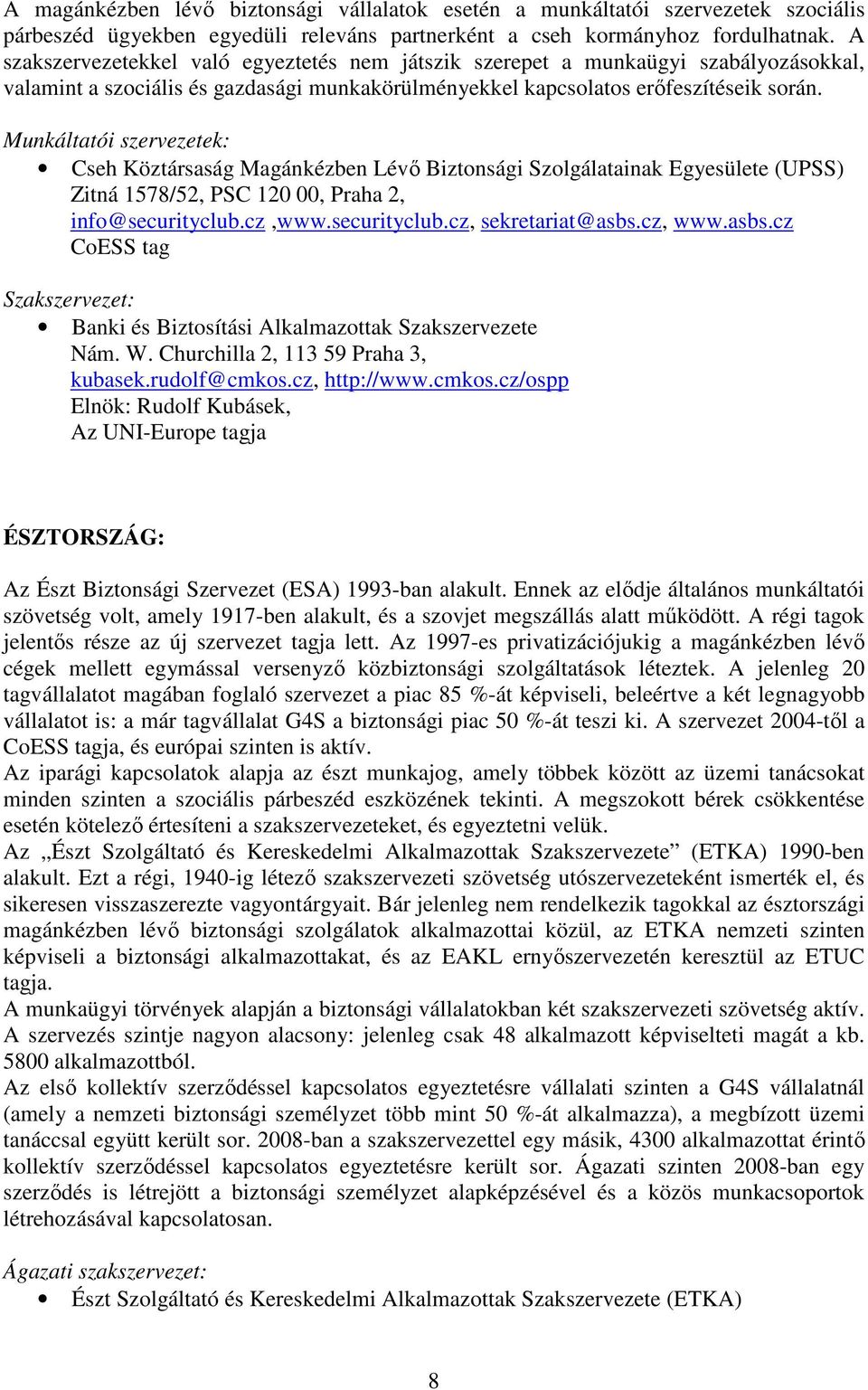 Cseh Köztársaság Magánkézben Lévő Biztonsági Szolgálatainak Egyesülete (UPSS) Zitná 1578/52, PSC 120 00, Praha 2, info@securityclub.cz,www.securityclub.cz, sekretariat@asbs.