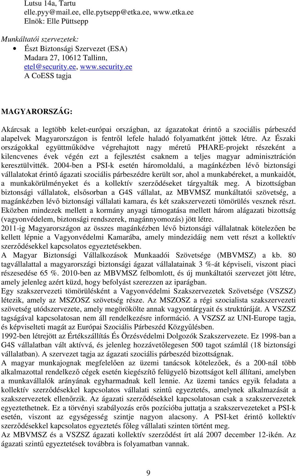 ee A CoESS tagja MAGYARORSZÁG: Akárcsak a legtöbb kelet-európai országban, az ágazatokat érintő a szociális párbeszéd alapelvek Magyarországon is fentről lefele haladó folyamatként jöttek létre.