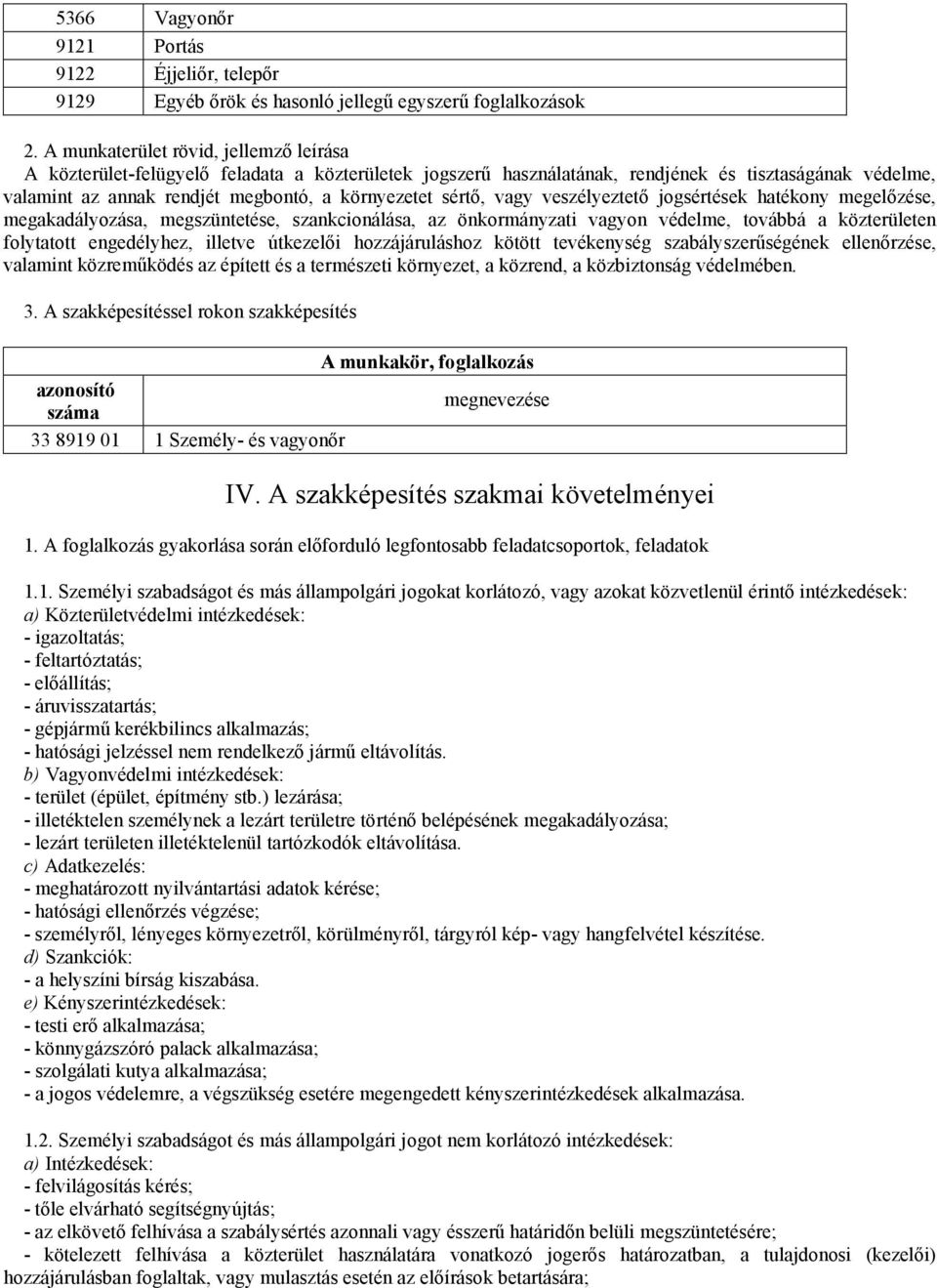 sértő, vagy veszélyeztető jogsértések hatékony megelőzése, megakadályozása, megszüntetése, szankcionálása, az önkormányzati vagyon védelme, továbbá a közterületen folytatott engedélyhez, illetve