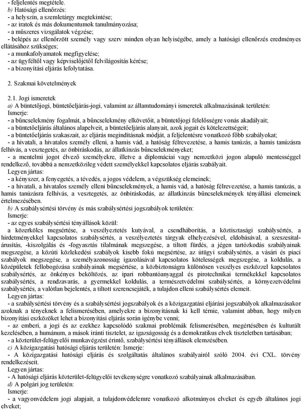 olyan helyiségébe, amely a hatósági ellenőrzés eredményes ellátásához szükséges; - a munkafolyamatok megfigyelése; - az ügyféltől vagy képviselőjétől felvilágosítás kérése; - a bizonyítási eljárás