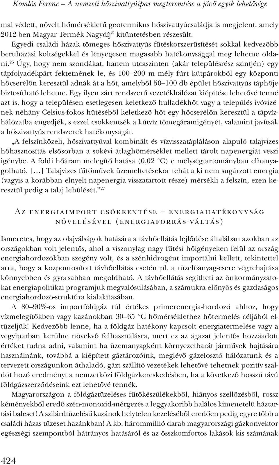 26 Úgy, hogy nem szondákat, hanem utcaszinten (akár településrész szintjén) egy tápfolyadékpárt fektetnének le, és 100 200 m mély fúrt kútpárokból egy központi hőcserélőn keresztül adnák át a hőt,