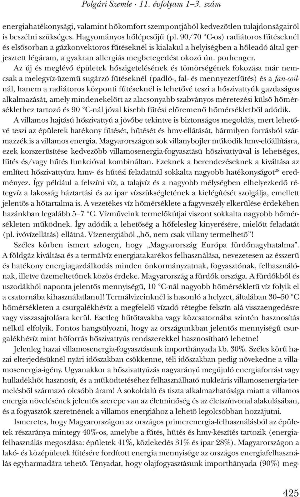 Az új és meglévő épületek hőszigetelésének és tömörségének fokozása már nemcsak a melegvíz-üzemű sugárzó fűtéseknél (padló-, fal- és mennyezetfűtés) és a fan-coilnál, hanem a radiátoros központi