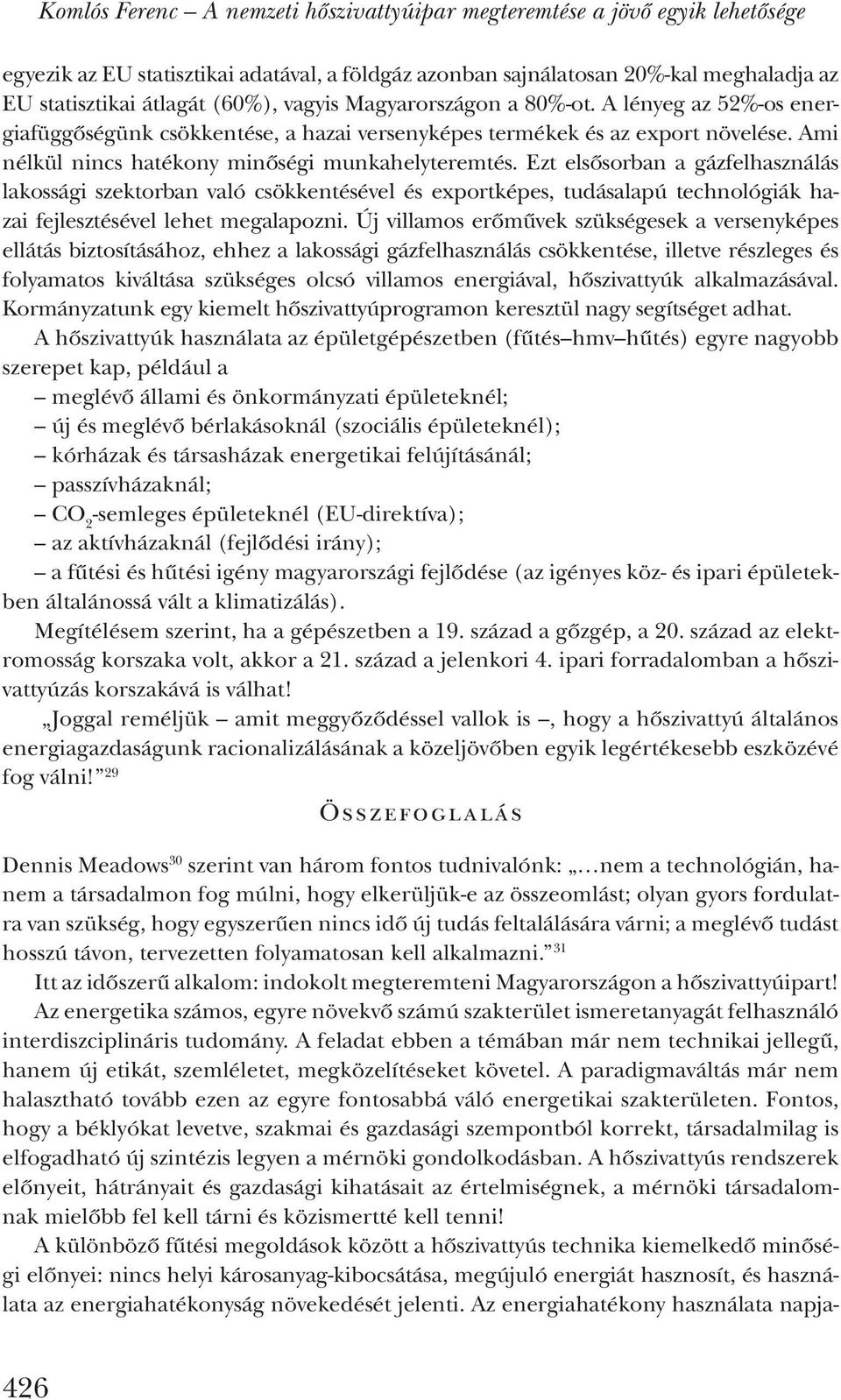 Ezt elsősorban a gázfelhasználás lakossági szektorban való csökkentésével és exportképes, tudásalapú technológiák hazai fejlesztésével lehet megalapozni.