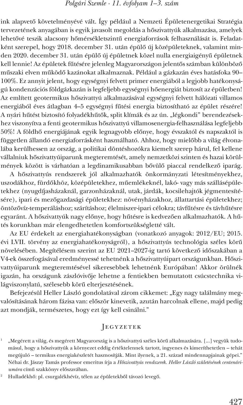 felhasználását is. Feladatként szerepel, hogy 2018. december 31. után épülő új középületeknek, valamint minden 2020. december 31. után épülő új épületnek közel nulla energiaigényű épületnek kell lennie!