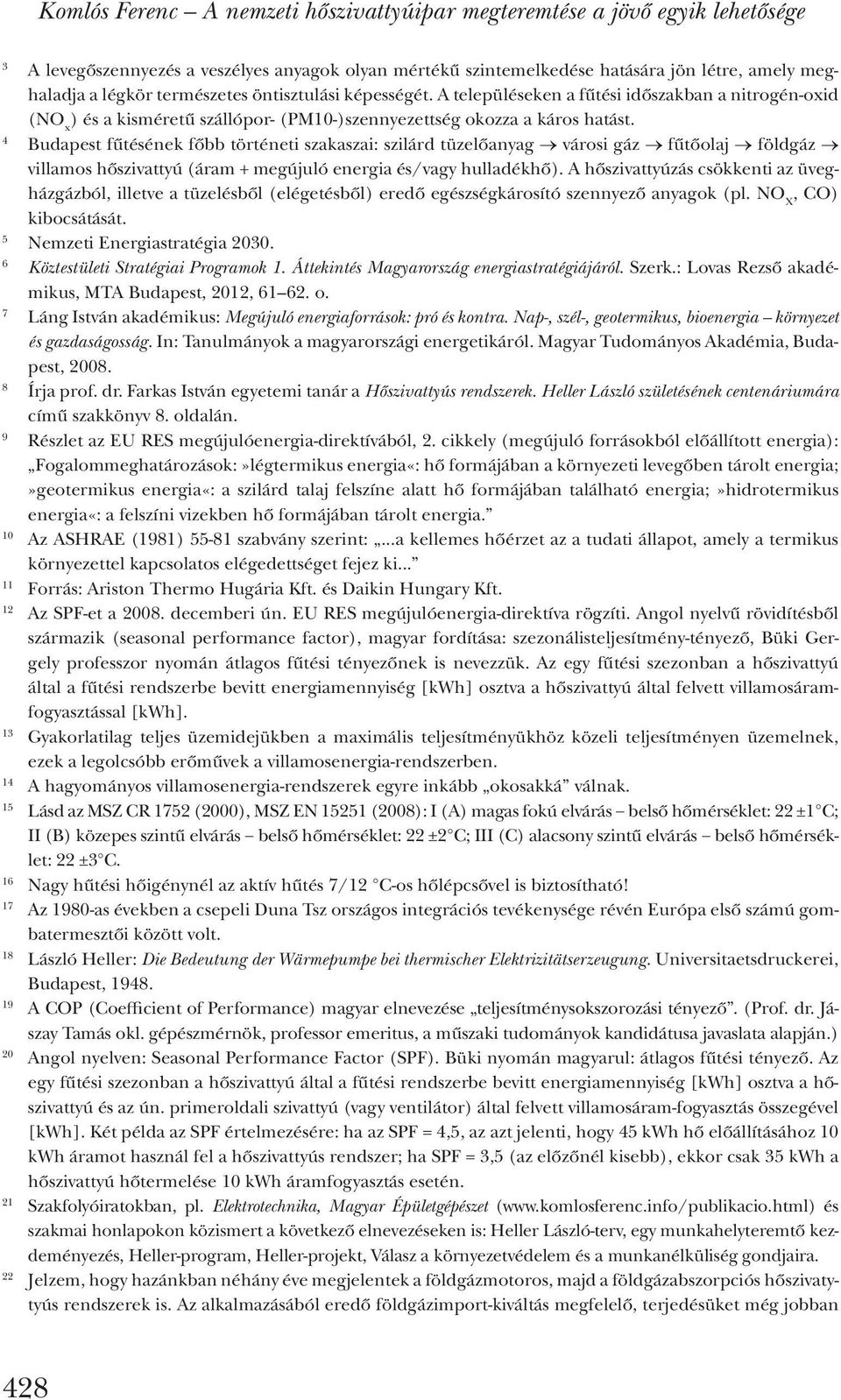 4 Budapest fűtésének főbb történeti szakaszai: szilárd tüzelőanyag városi gáz fűtőolaj földgáz villamos hőszivattyú (áram + megújuló energia és/vagy hulladékhő).