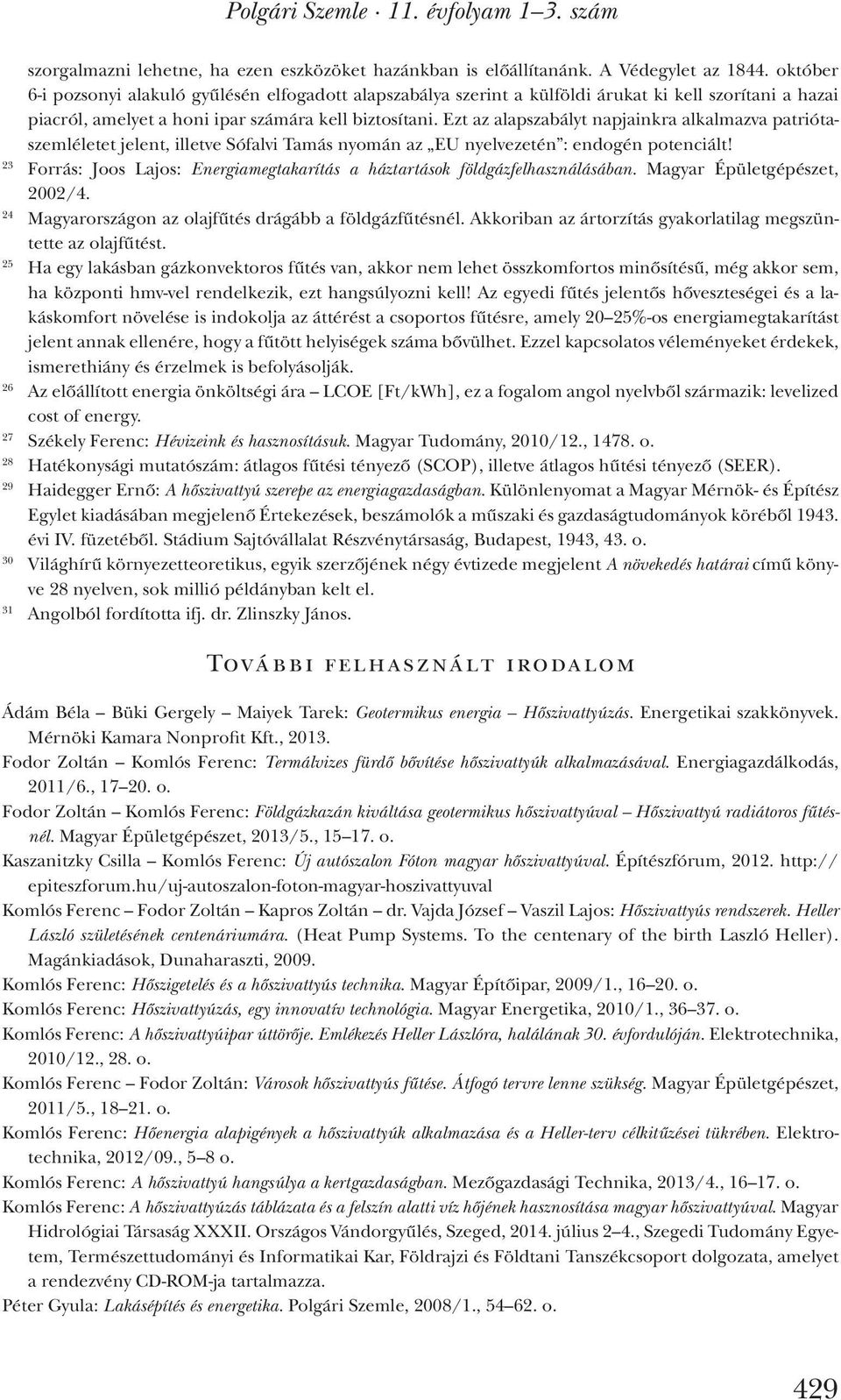 Ezt az alapszabályt napjainkra alkalmazva patriótaszemléletet jelent, illetve Sófalvi Tamás nyomán az EU nyelvezetén : endogén potenciált!