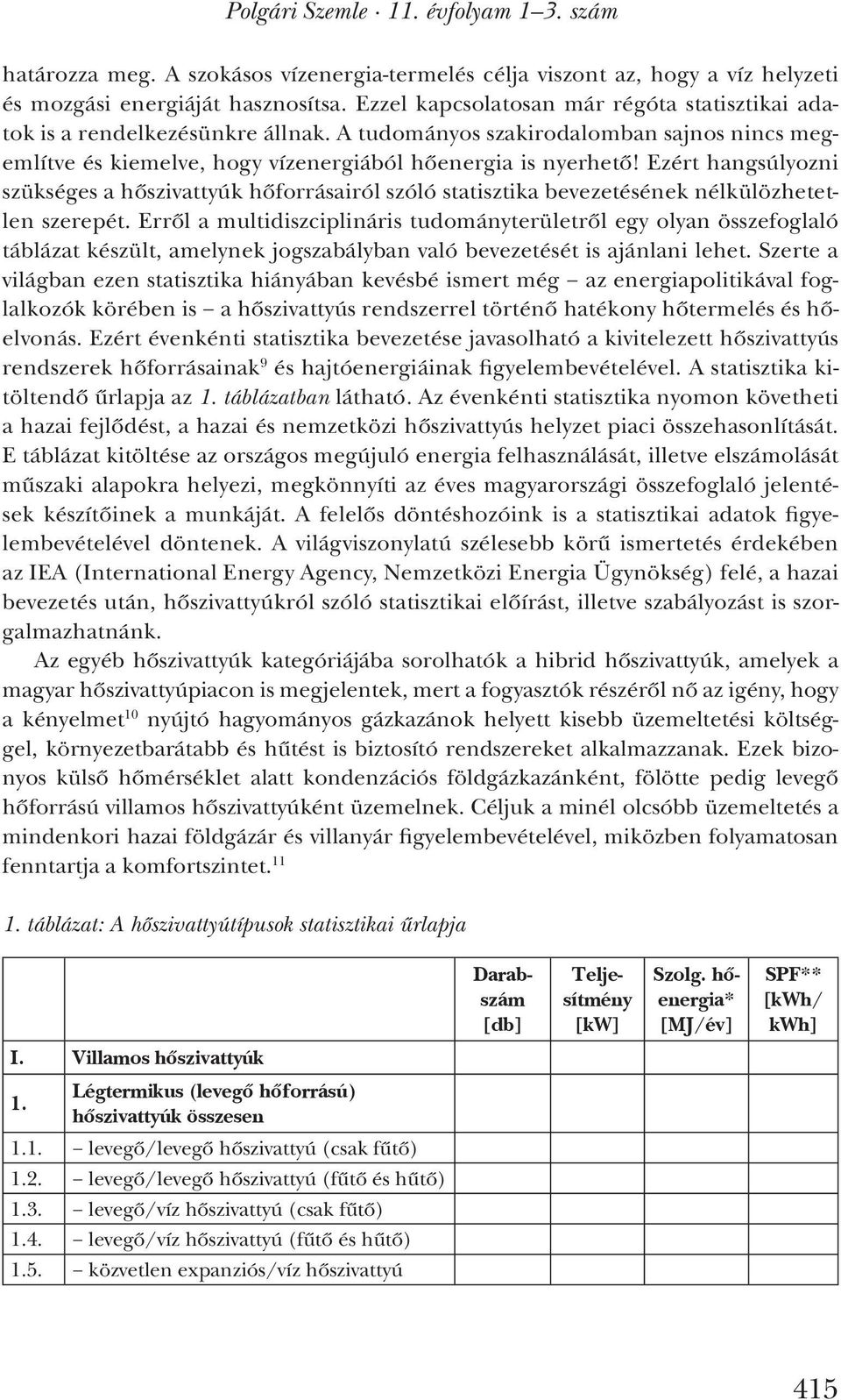 Ezért hangsúlyozni szükséges a hőszivattyúk hőforrásairól szóló statisztika bevezetésének nélkülözhetetlen szerepét.