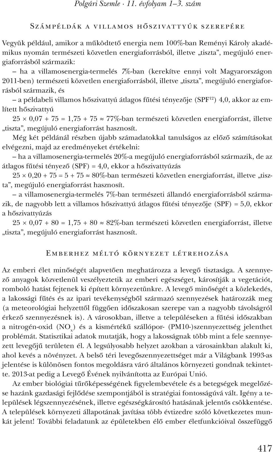 megújuló energiaforrásból származik: ha a villamosenergia-termelés 7%-ban (kerekítve ennyi volt Magyarországon 2011-ben) természeti közvetlen energiaforrásból, illetve tiszta, megújuló
