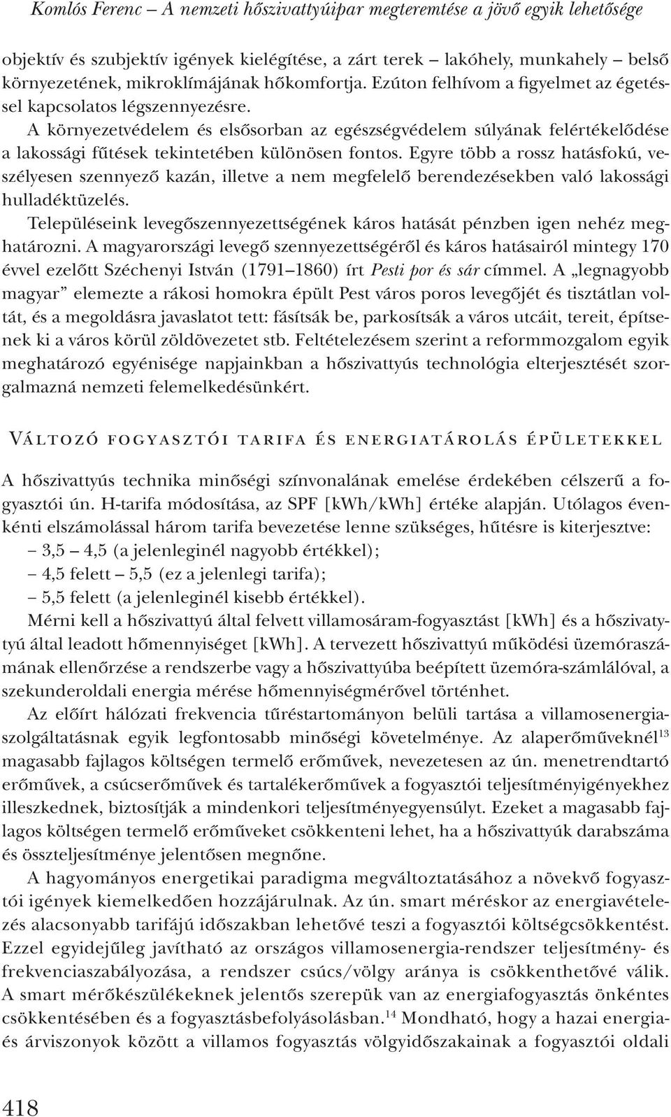 A környezetvédelem és elsősorban az egészségvédelem súlyának felértékelődése a lakossági fűtések tekintetében különösen fontos.