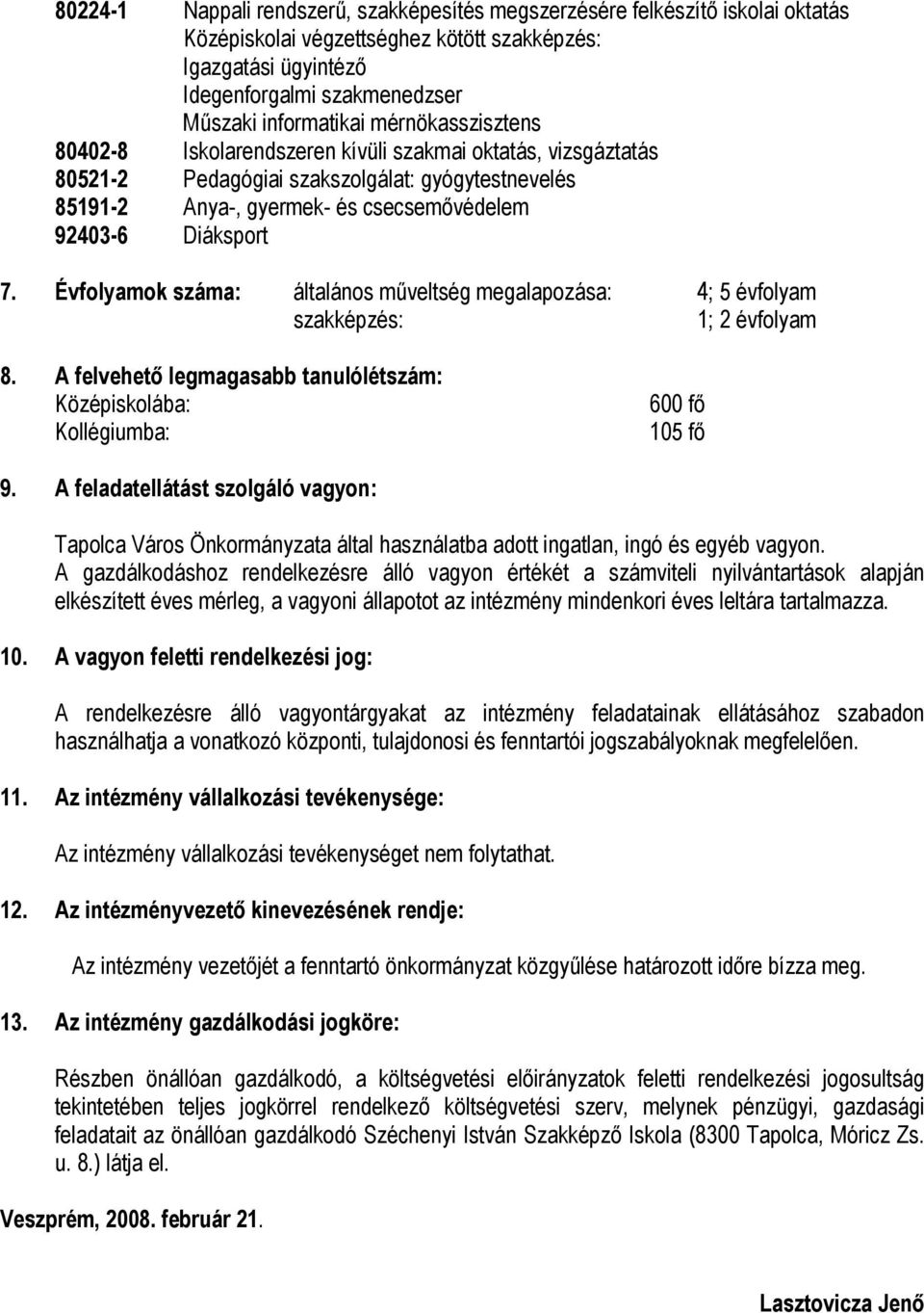 Évfolyamok száma: általános műveltség megalapozása: 4; 5 évfolyam szakképzés: 1; 2 évfolyam 8. A felvehető legmagasabb tanulólétszám: Középiskolába: Kollégiumba: 600 fő 105 fő 9.