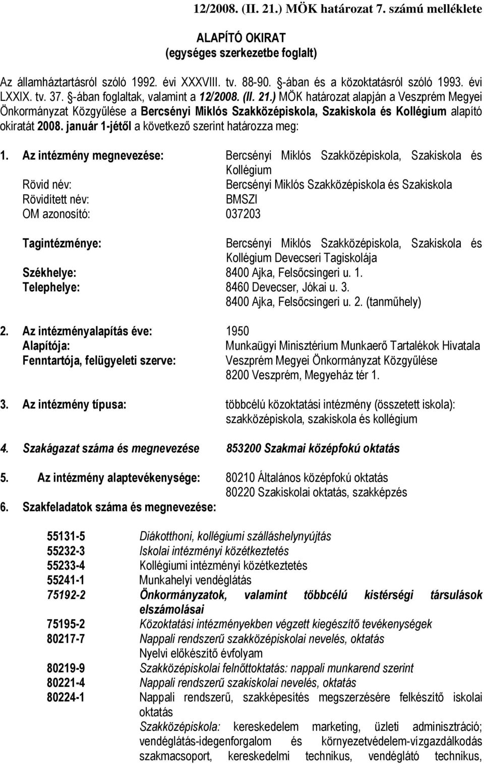 ) MÖK határozat alapján a Veszprém Megyei Önkormányzat Közgyűlése a Bercsényi Miklós Szakközépiskola, Szakiskola és Kollégium alapító okiratát 2008.