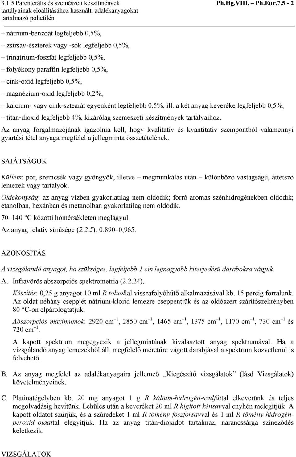 legfeljebb 0,2%, kalcium- vagy cink-sztearát egyenként legfeljebb 0,5%, ill. a két anyag keveréke legfeljebb 0,5%, titán-dioxid legfeljebb 4%, kizárólag szemészeti készítmények tartályaihoz.