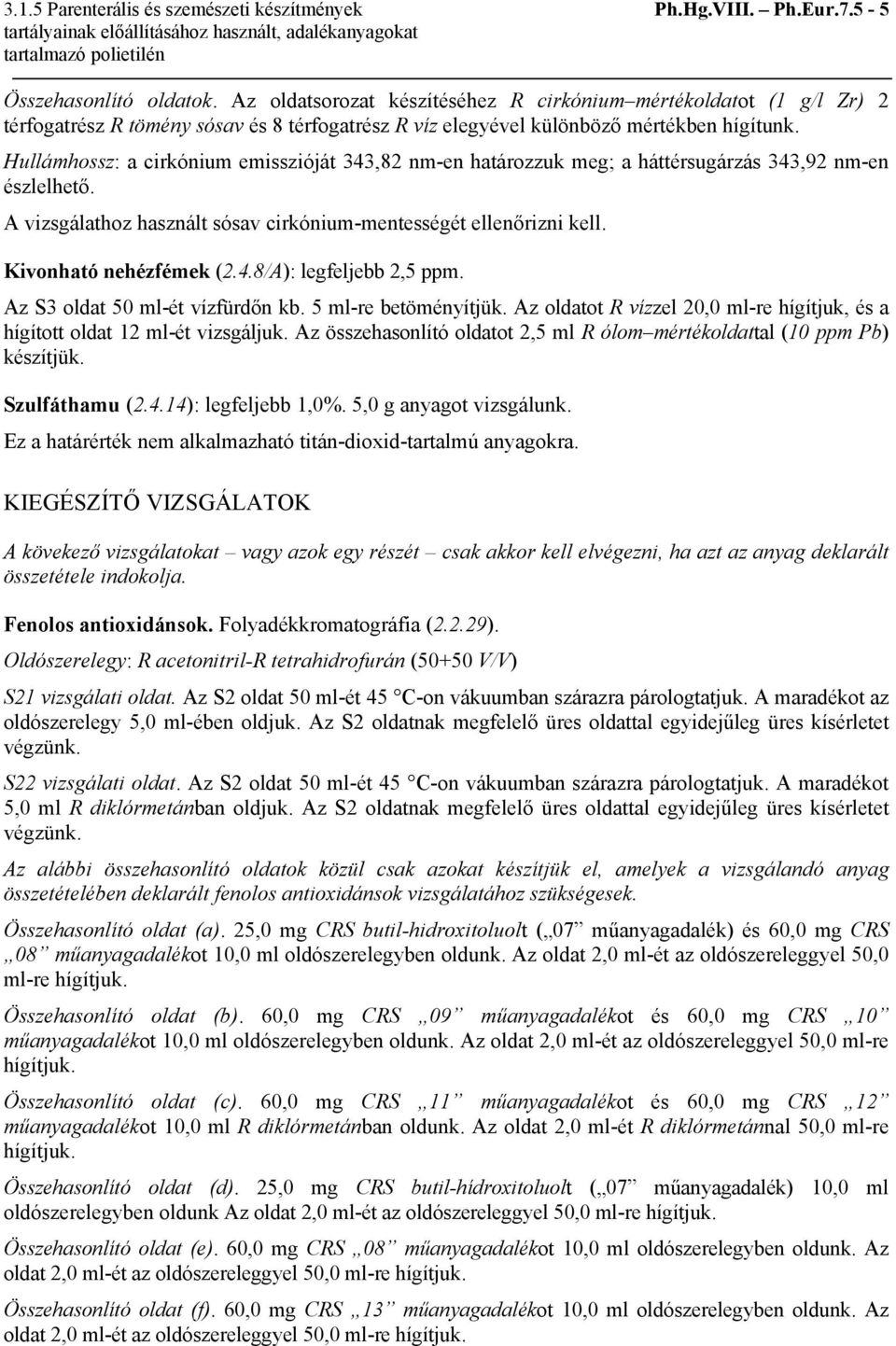 Hullámhossz: a cirkónium emisszióját 343,82 nm-en határozzuk meg; a háttérsugárzás 343,92 nm-en A vizsgálathoz használt sósav cirkónium-mentességét ellenőrizni kell. Kivonható nehézfémek (2.4.8/A): legfeljebb 2,5 ppm.