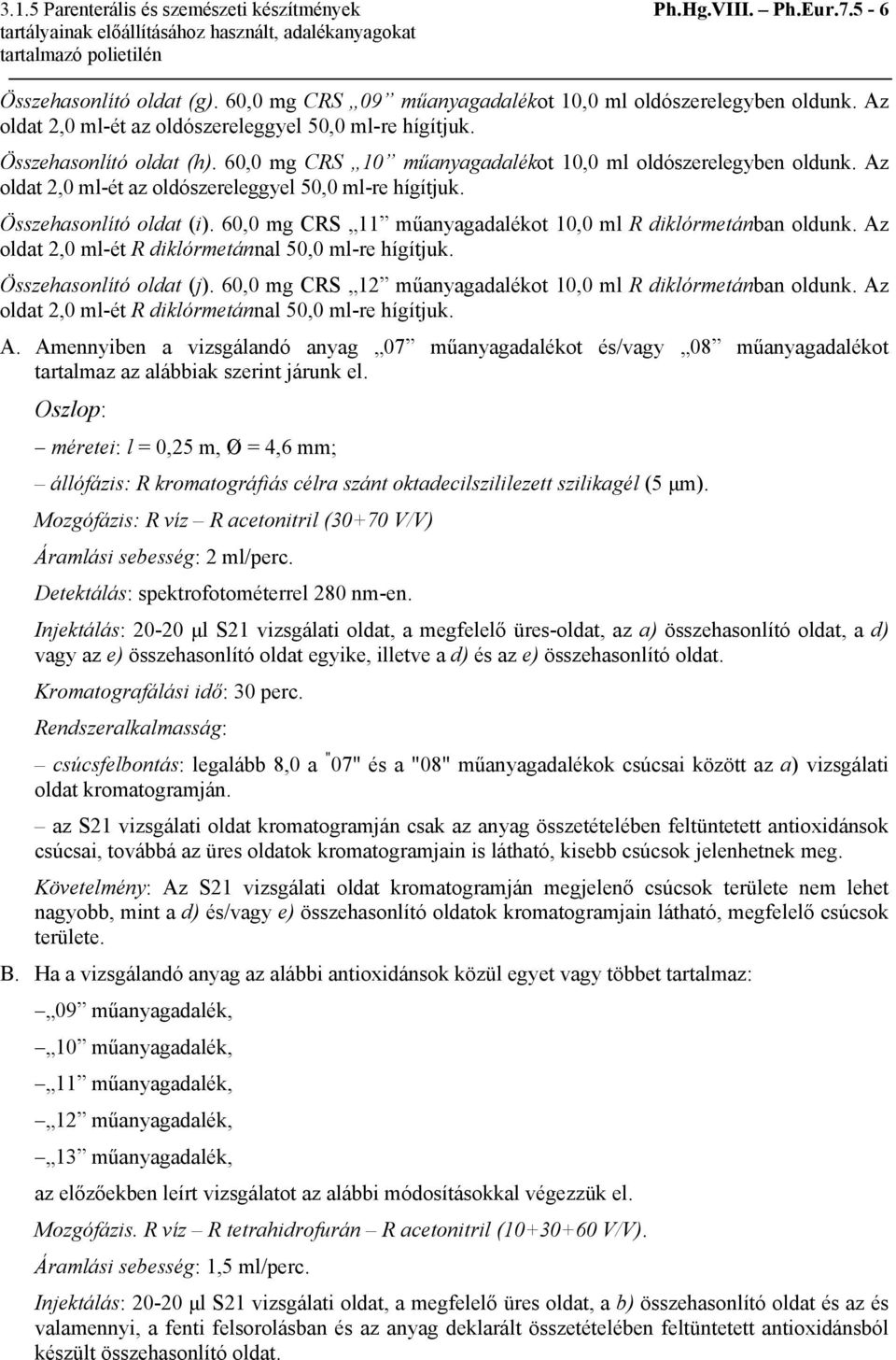 Az oldat 2,0 ml-ét az oldószereleggyel 50,0 ml-re hígítjuk. Összehasonlító oldat (i). 60,0 mg CRS 11 műanyagadalékot 10,0 ml R diklórmetánban oldunk.