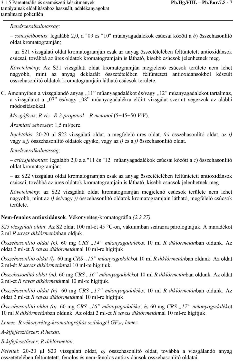 összetételében feltüntetett antioxidánsok csúcsai, továbbá az üres oldatok kromatogramjain is látható, kisebb csúcsok jelenhetnek meg.