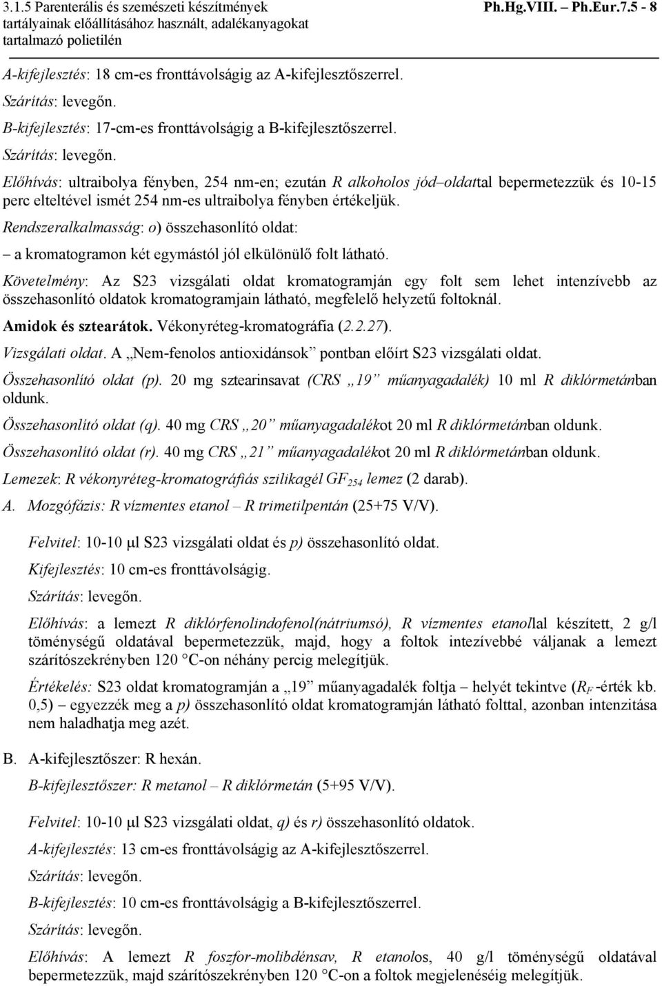 Előhívás: ultraibolya fényben, 254 nm-en; ezután R alkoholos jód oldattal bepermetezzük és 10-15 perc elteltével ismét 254 nm-es ultraibolya fényben értékeljük.