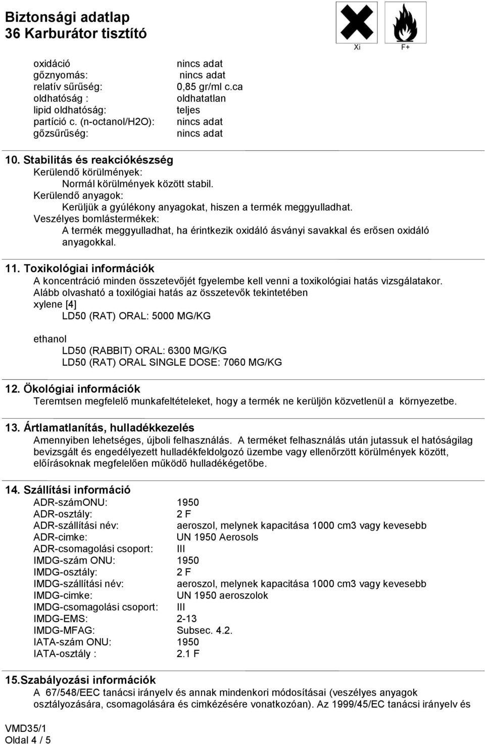 Veszélyes bomlástermékek: A termék meggyulladhat, ha érintkezik oxidáló ásványi savakkal és erősen oxidáló anyagokkal. 11.