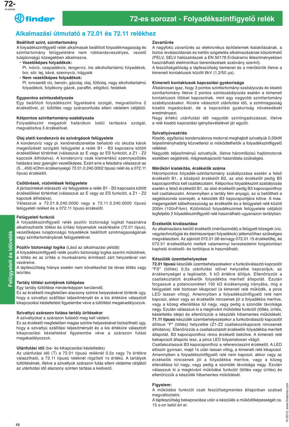 alkalmazva. Vezetőképes folyadékok: Pl. ivóvíz, csapadékvíz, tengervíz, kis alkoholtartalmú folyadékok, bor, sör, tej, kávé, szennyvíz, trágyalé Nem vezetőképes folyadékok: Pl.