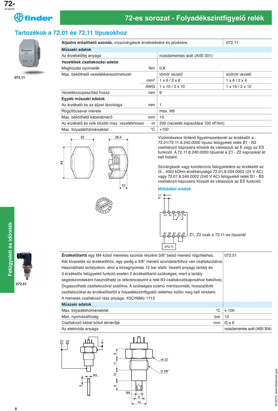 beköthető vezetékkeresztmetszet tömör vezető sodrott vezető mm 2 1 x 6 / 2 x 6 1 x 6 / 2 x 4 AWG 1 x 10 / 2 x 10 1 x 10 / 2 x 12 Vezetékcsupaszítási hossz mm 9 Egyéb műszaki adatok Az érzékelő és az