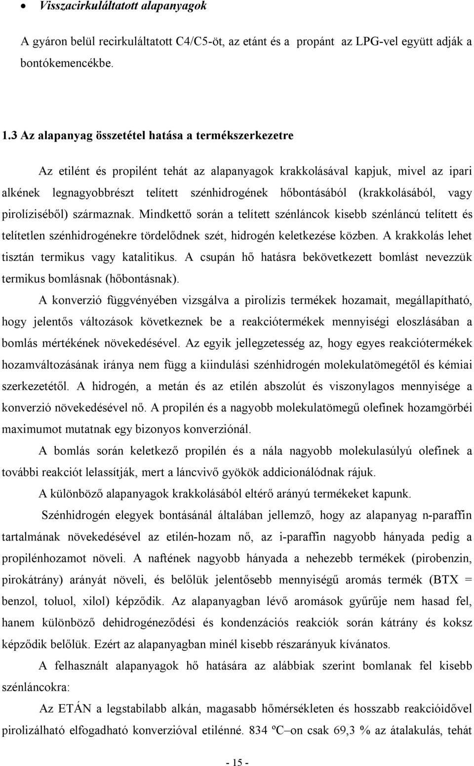 (krakkolásából, vagy pirolíziséből) származnak. Mindkettő során a telített szénláncok kisebb szénláncú telített és telítetlen szénhidrogénekre tördelődnek szét, hidrogén keletkezése közben.