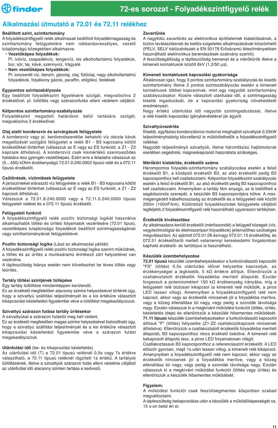 alkalmazva. Vezetőképes folyadékok: Pl. ivóvíz, csapadékvíz, tengervíz, kis alkoholtartalmú folyadékok, bor, sör, tej, kávé, szennyvíz, trágyalé Nem vezetőképes folyadékok: Pl.