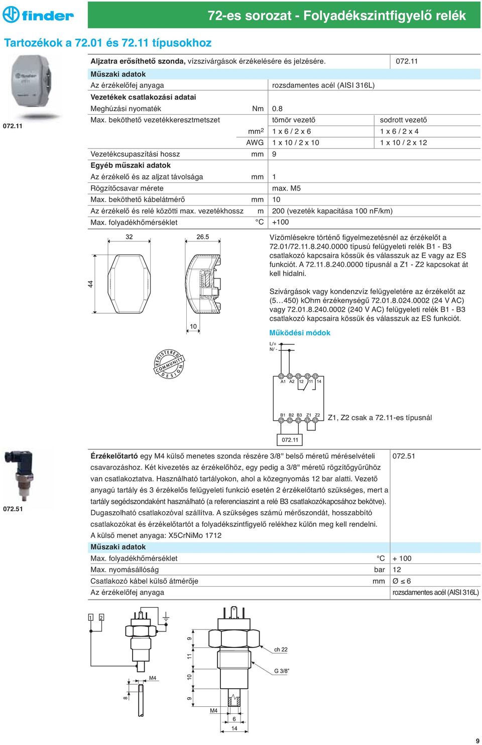 beköthető vezetékkeresztmetszet tömör vezető sodrott vezető mm 2 1 x 6 / 2 x 6 1 x 6 / 2 x 4 AWG 1 x 10 / 2 x 10 1 x 10 / 2 x 12 Vezetékcsupaszítási hossz mm 9 Egyéb műszaki adatok Az érzékelő és az