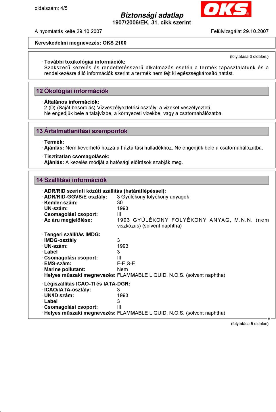 hatást. 12 Ökológiai információk Általános információk: 2 (D) (Saját besorolás) Vízveszélyeztetési osztály: a vizeket veszélyezteti.