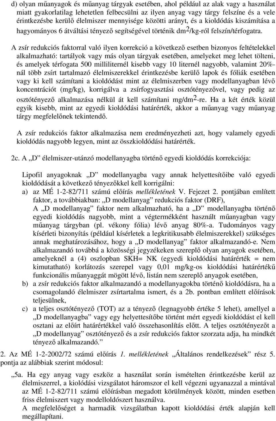 A zsír redukciós faktorral való ilyen korrekció a következő esetben bizonyos feltételekkel alkalmazható: tartályok vagy más olyan tárgyak esetében, amelyeket meg lehet tölteni, és amelyek térfogata