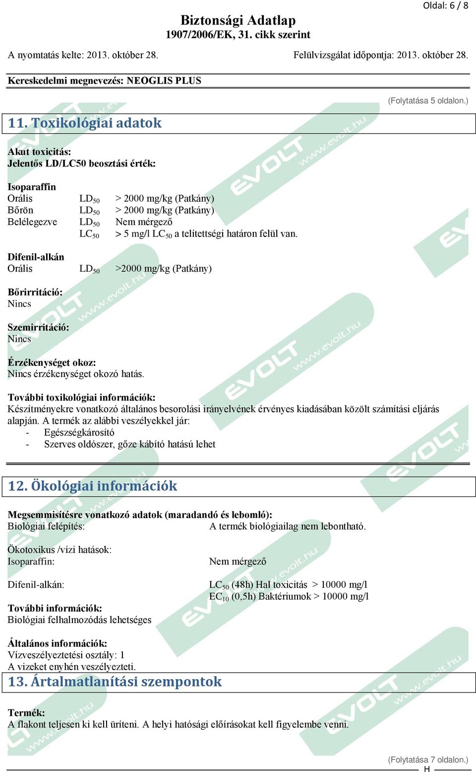 LC 50 a telítettségi határon felül van. Difenil-alkán Orális LD 50 >2000 mg/kg (Patkány) Bőrirritáció: Nincs Szemirritáció: Nincs Érzékenységet okoz: Nincs érzékenységet okozó hatás.