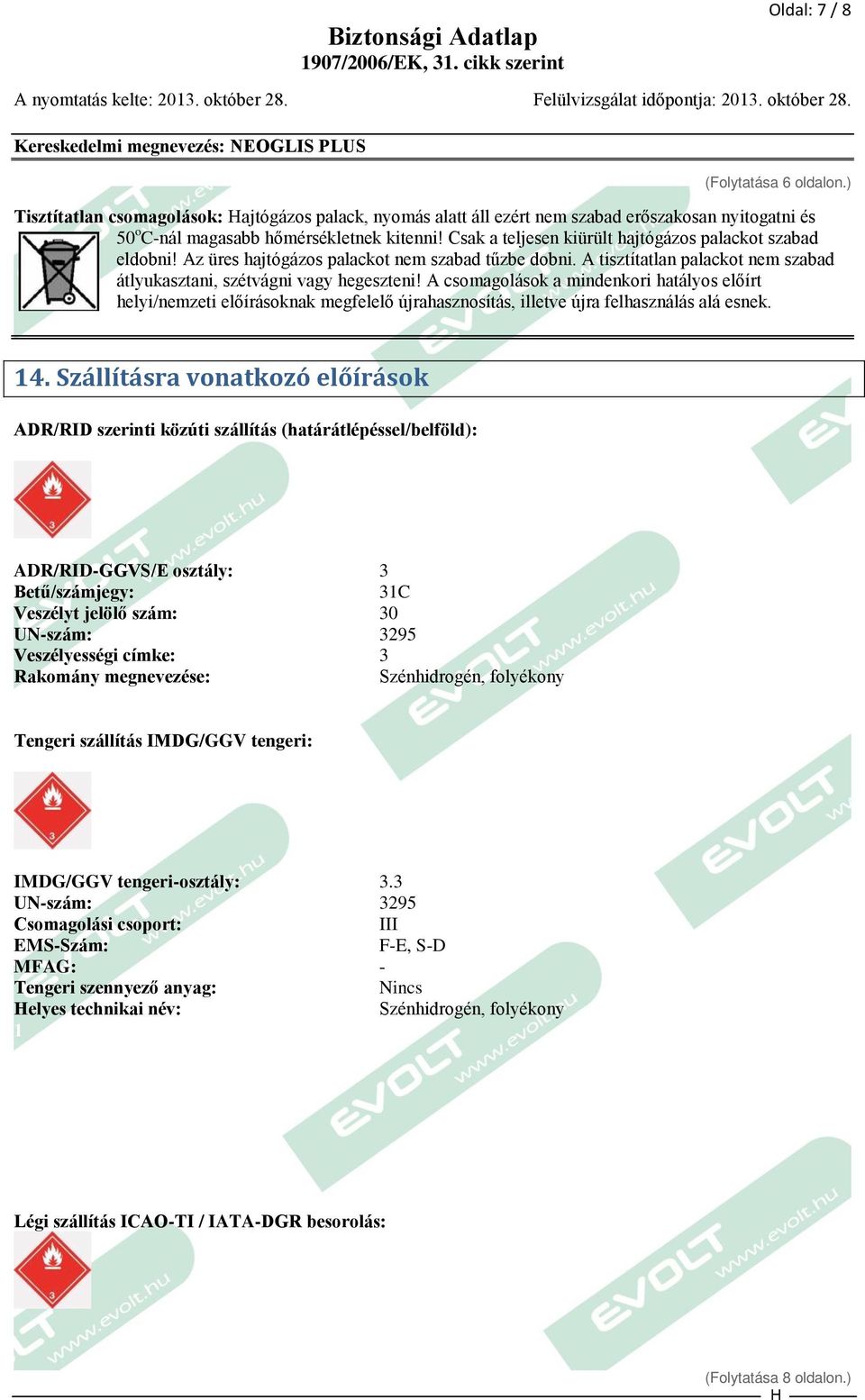 A csomagolások a mindenkori hatályos előírt helyi/nemzeti előírásoknak megfelelő újrahasznosítás, illetve újra felhasználás alá esnek. 14.