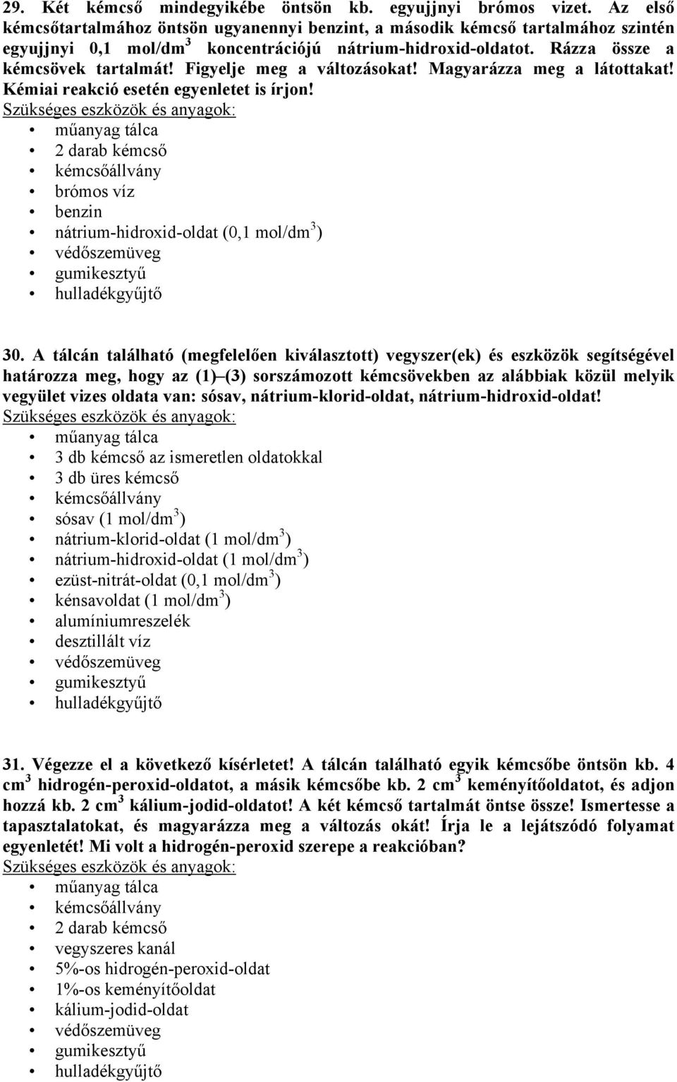 Figyelje meg a változásokat! Magyarázza meg a látottakat! Kémiai reakció esetén egyenletet is írjon! 2 darab kémcső brómos víz benzin nátrium-hidroxid-oldat (0,1 mol/dm 3 ) 30.