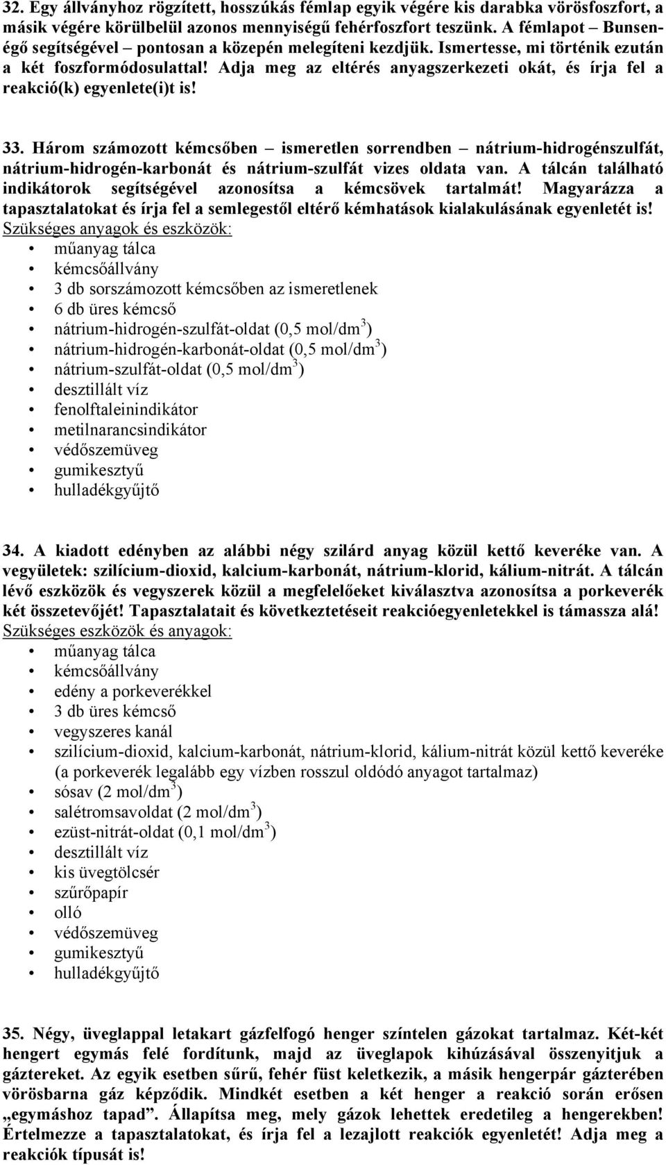 Adja meg az eltérés anyagszerkezeti okát, és írja fel a reakció(k) egyenlete(i)t is! 33.