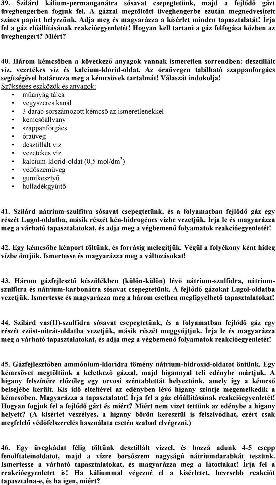 Három kémcsőben a következő anyagok vannak ismeretlen sorrendben: desztillált víz, vezetékes víz és kalcium-klorid-oldat.