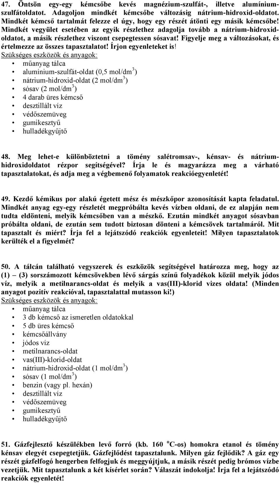 Mindkét vegyület esetében az egyik részlethez adagolja tovább a nátrium-hidroxidoldatot, a másik részlethez viszont csepegtessen sósavat!