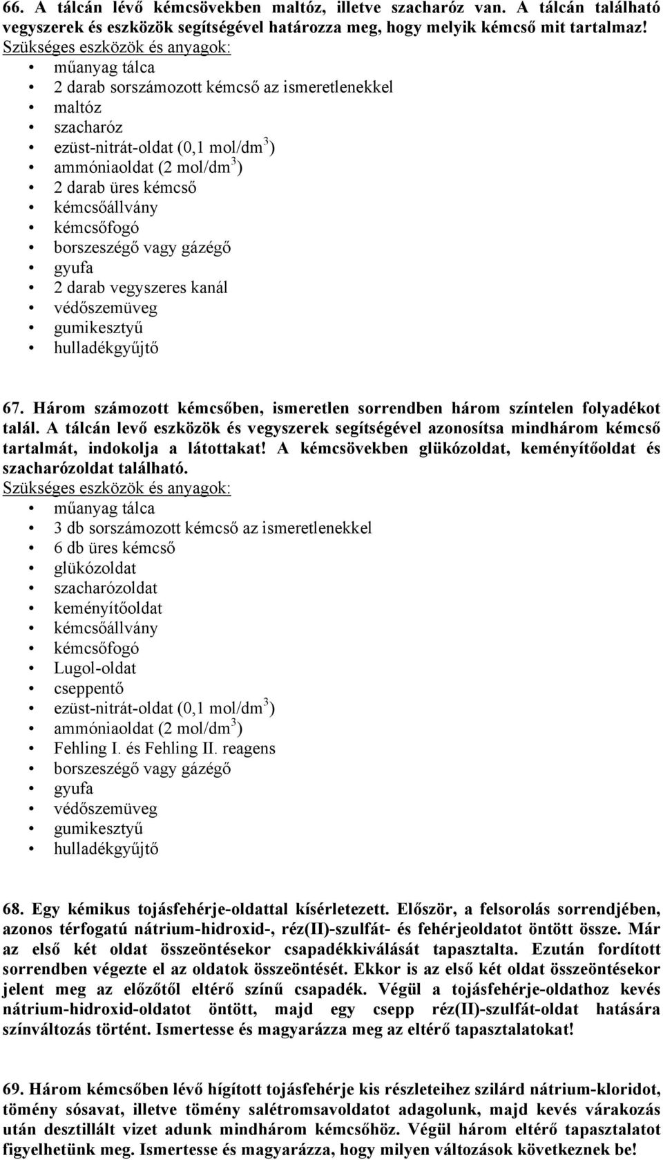 vegyszeres kanál 67. Három számozott kémcsőben, ismeretlen sorrendben három színtelen folyadékot talál.