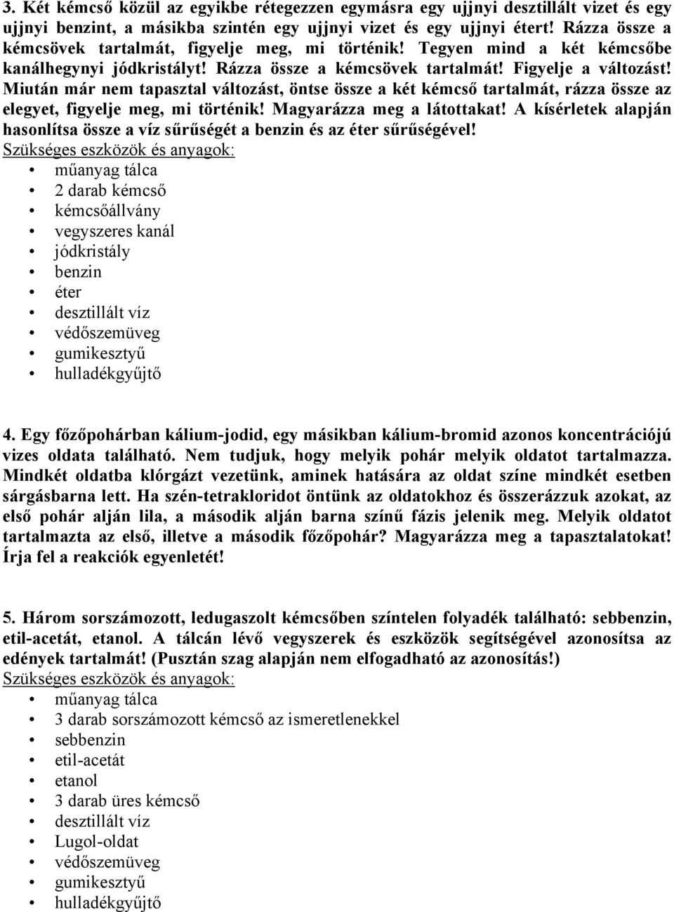 Miután már nem tapasztal változást, öntse össze a két kémcső tartalmát, rázza össze az elegyet, figyelje meg, mi történik! Magyarázza meg a látottakat!