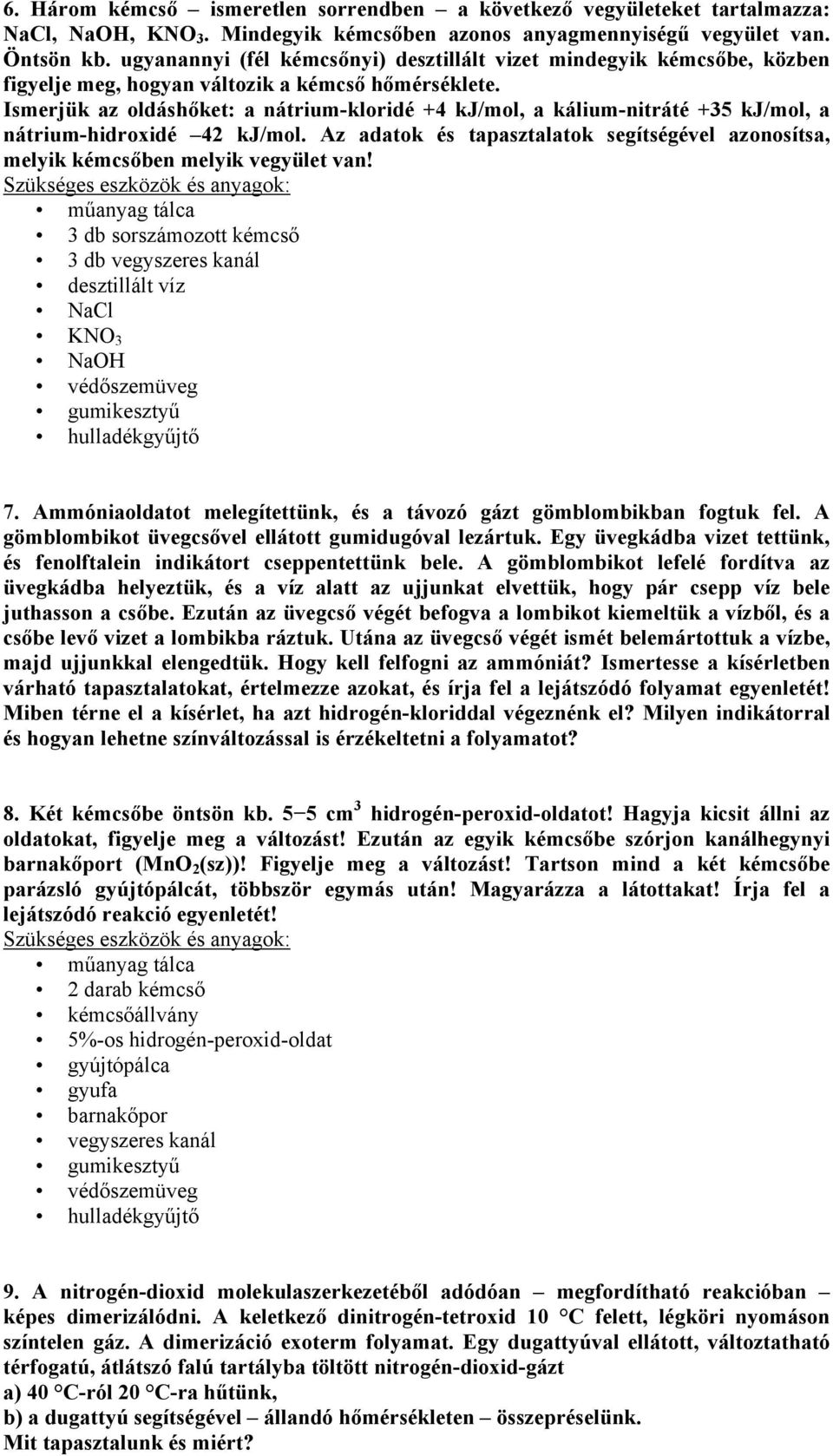 Ismerjük az oldáshőket: a nátrium-kloridé +4 kj/mol, a kálium-nitráté +35 kj/mol, a nátrium-hidroxidé 42 kj/mol.