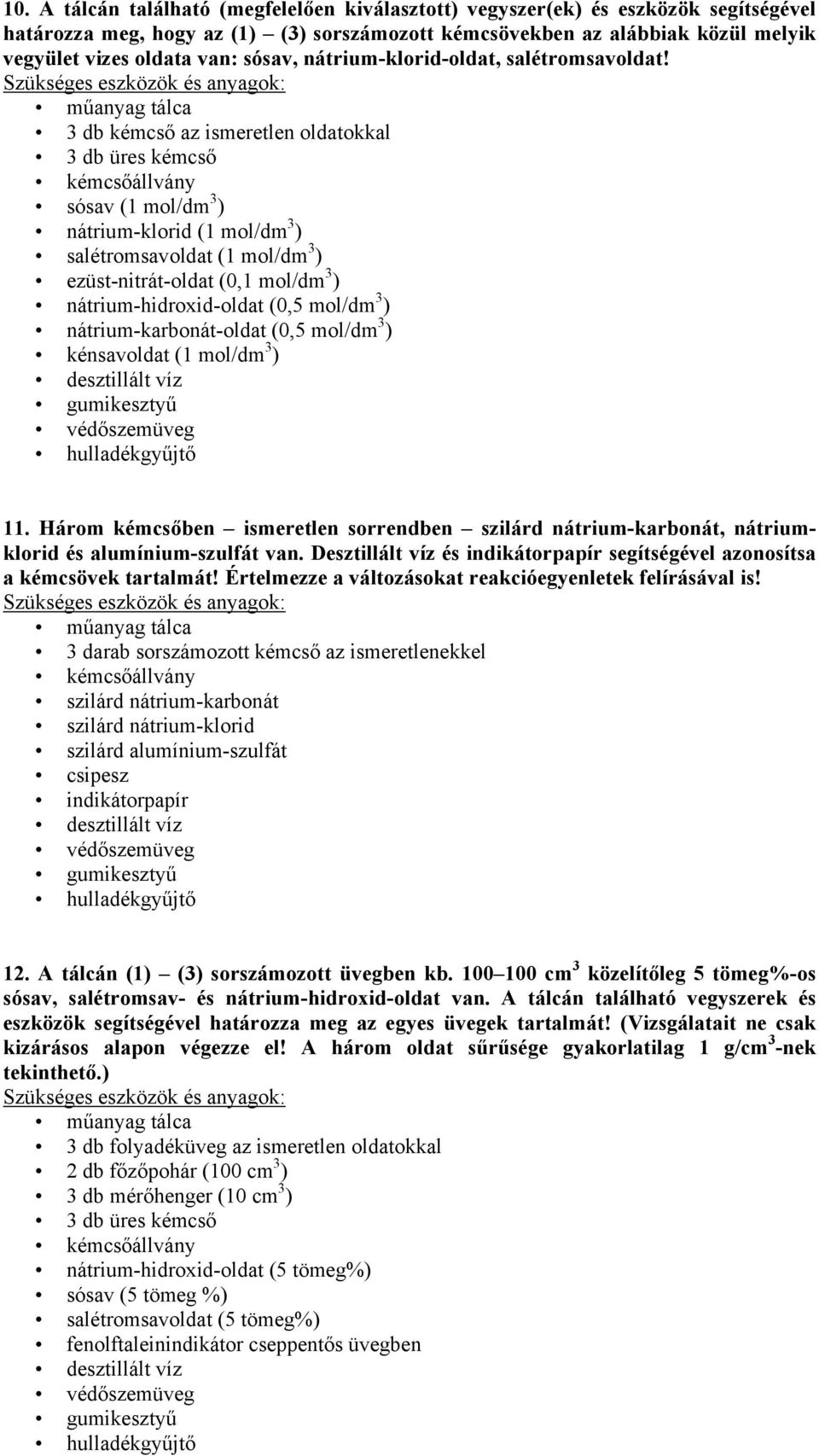 3 db kémcső az ismeretlen oldatokkal 3 db üres kémcső sósav (1 mol/dm 3 ) nátrium-klorid (1 mol/dm 3 ) salétromsavoldat (1 mol/dm 3 ) ezüst-nitrát-oldat (0,1 mol/dm 3 ) nátrium-hidroxid-oldat (0,5