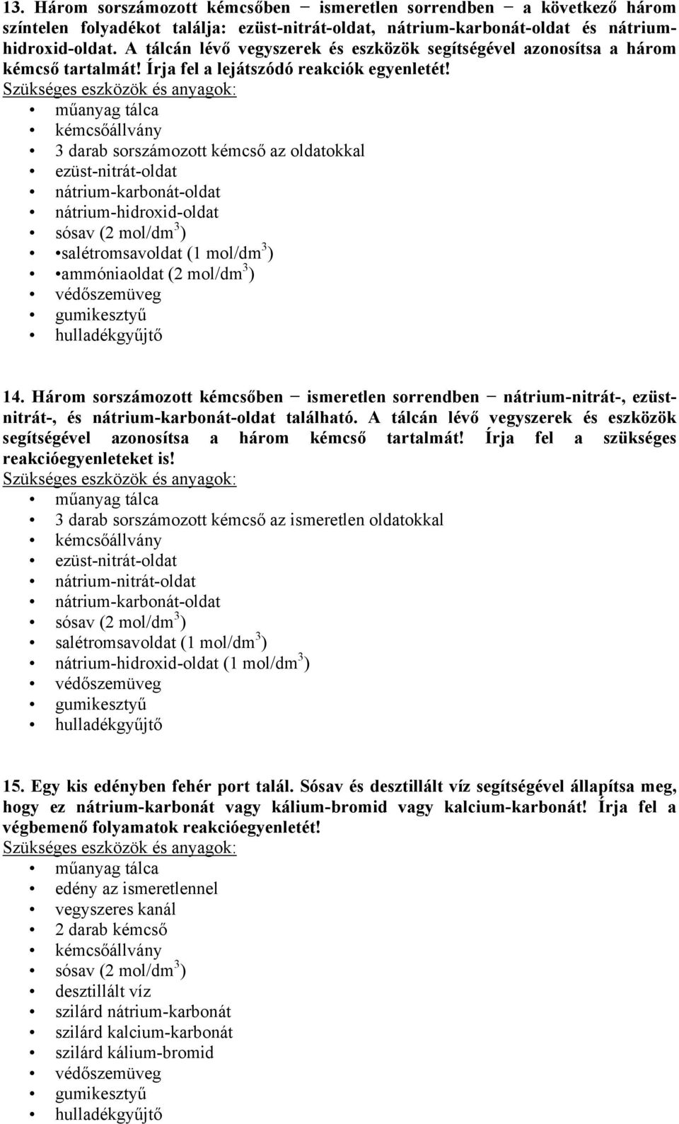 3 darab sorszámozott kémcső az oldatokkal ezüst-nitrát-oldat nátrium-karbonát-oldat nátrium-hidroxid-oldat sósav (2 mol/dm 3 ) salétromsavoldat (1 mol/dm 3 ) ammóniaoldat (2 mol/dm 3 ) 14.