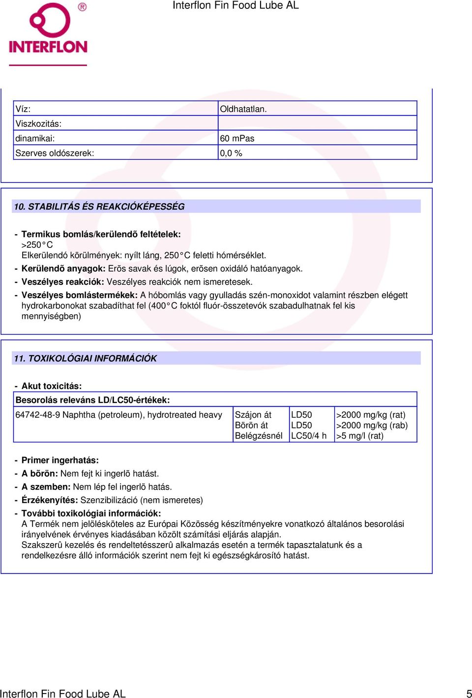 - Kerülendõ anyagok: Erõs savak és lúgok, erõsen oxidáló hatóanyagok. - Veszélyes reakciók: Veszélyes reakciók nem ismeretesek.