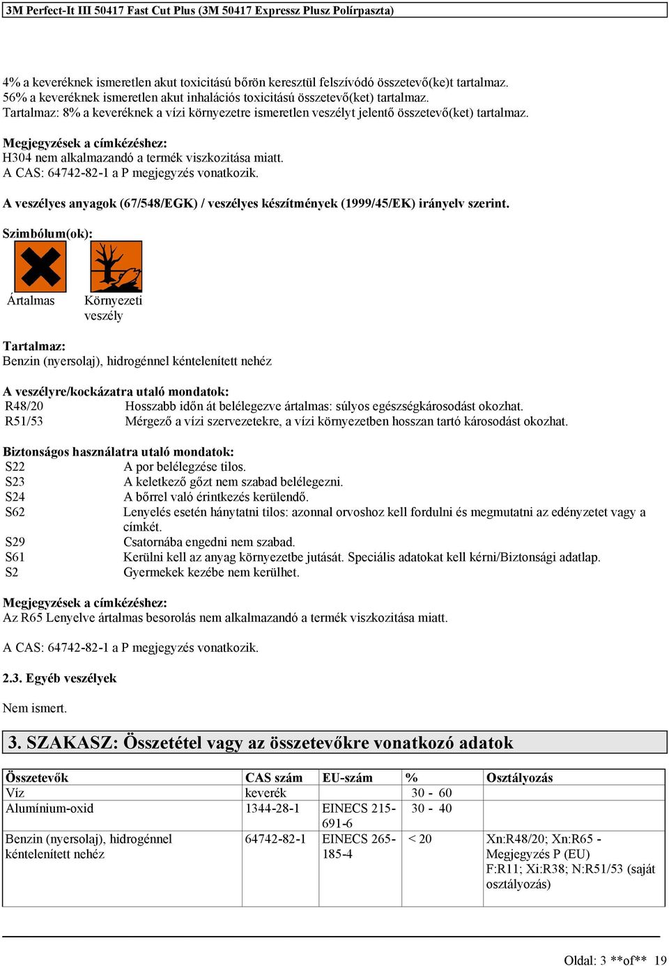 Megjegyzéek a címkézéhez: H304 nem alkalmazandó a termék vizkozitáa miatt. A CAS: 64742-82-1 a P megjegyzé vonatkozik.