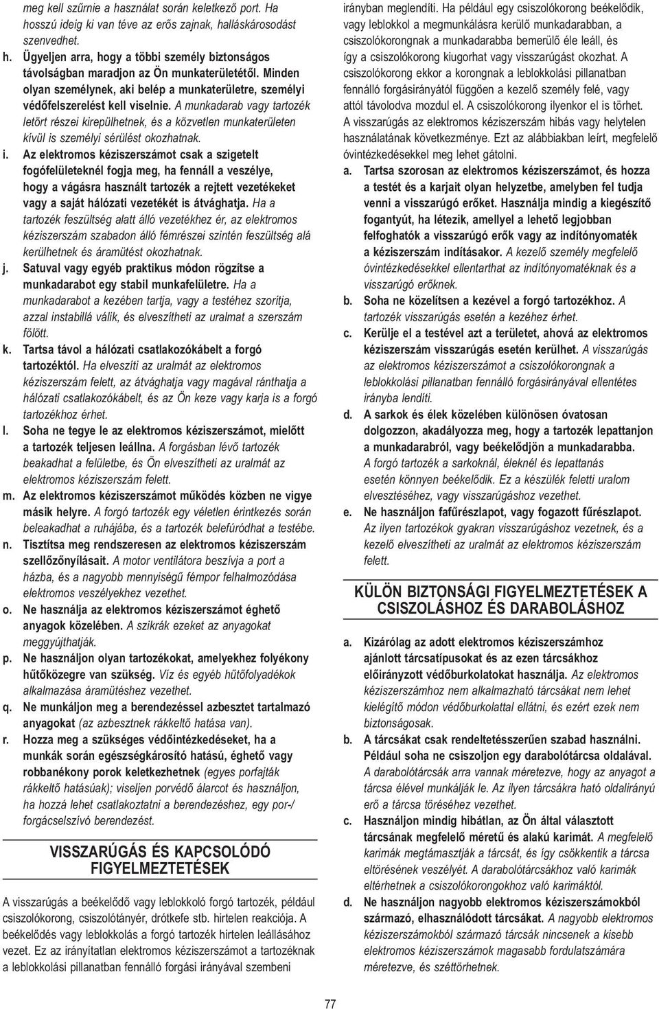 A munkadarab vagy tartozék letört részei kirepülhetnek, és a közvetlen munkaterületen kívül is