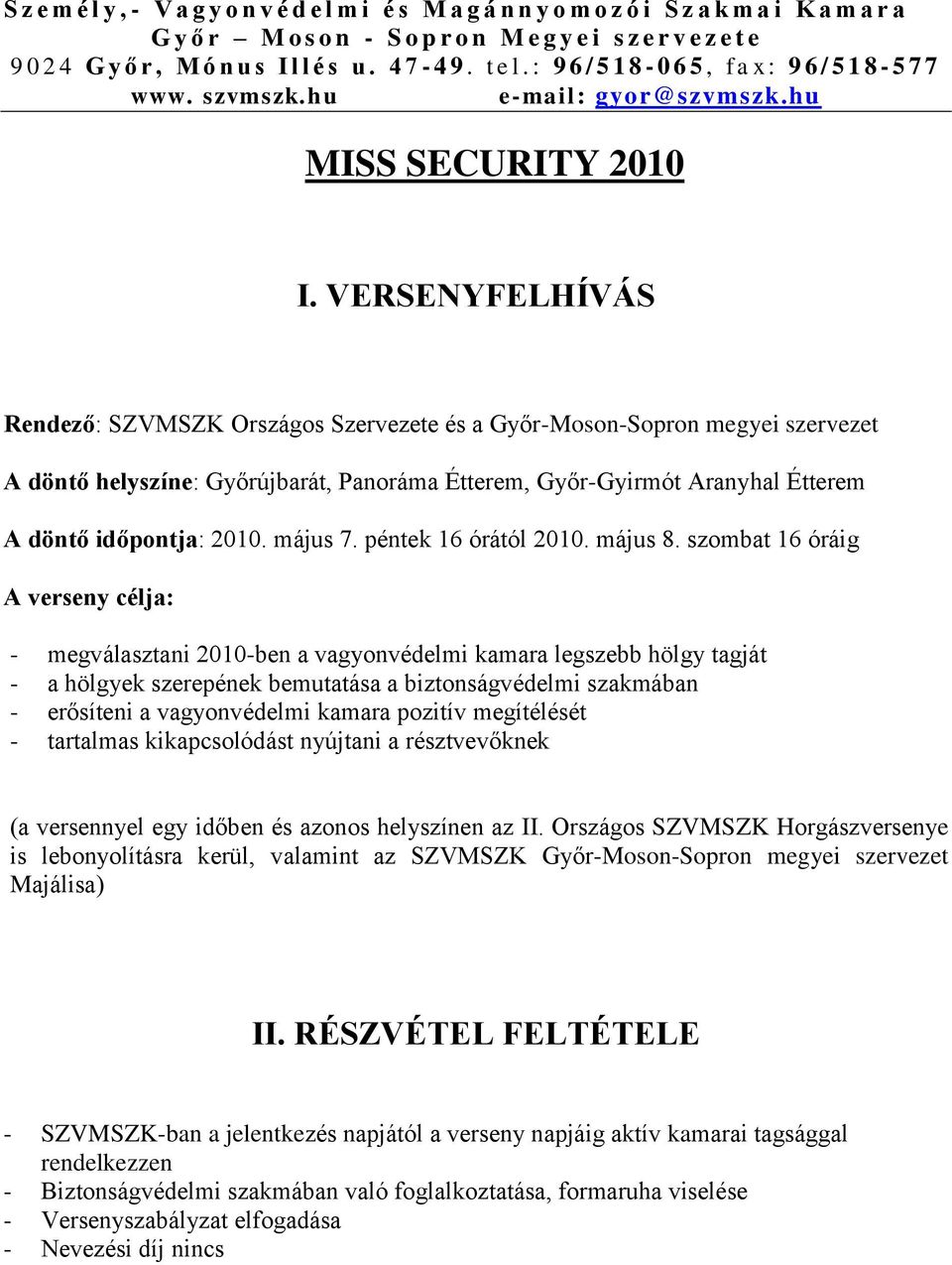 VERSENYFELHÍVÁS Rendező: SZVMSZK Országos Szervezete és a Győr-Moson-Sopron megyei szervezet A döntő helyszíne: Győrújbarát, Panoráma Étterem, Győr-Gyirmót Aranyhal Étterem A döntő időpontja: 2010.