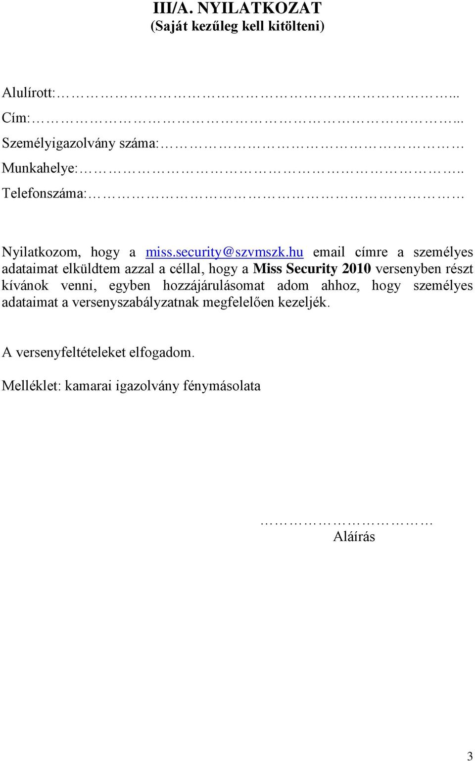 hu email címre a személyes adataimat elküldtem azzal a céllal, hogy a Miss Security 2010 versenyben részt kívánok