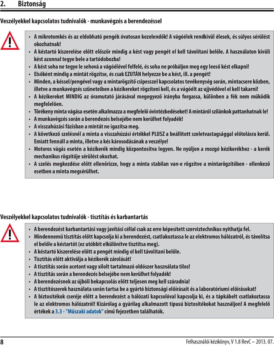 A kést soha ne tegye le sehová a vágóélével felfelé, és soha ne próbáljon meg egy leeső kést elkapni! Elsőként mindig a mintát rögzítse, és csak EZUTÁN helyezze be a kést, ill. a pengét!